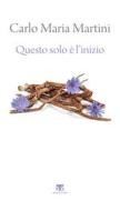 Ebook Questo solo è l'inizio (II ed.) di Carlo Maria Martini edito da TS Edizioni