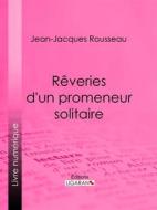 Ebook Rêveries d&apos;un promeneur solitaire di Jean-Jacques Rousseau, Ligaran edito da Ligaran
