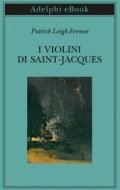 Ebook I violini di Saint-Jacques di Patrick Leigh Fermor edito da Adelphi