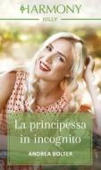 Ebook La principessa in incognito di Andrea Bolter edito da HarperCollins Italia