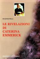 Ebook Le rivelazioni di Caterina Emmerick di Anna Caterina Emmerick, Eugenio Pilla edito da Edizioni Cantagalli