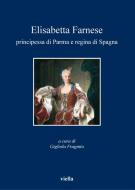 Ebook Elisabetta Farnese principessa di Parma e regina di Spagna di Autori Vari edito da Viella Libreria Editrice
