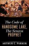 Ebook The Code of Handsome Lake, the Seneca Prophet di Arthur C. Parker edito da Youcanprint