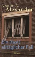 Ebook Ein (fast) alltäglicher Fall di Armin A. Alexander edito da Books on Demand