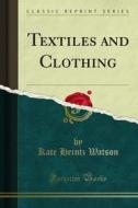 Ebook Textiles and Clothing di Kate Heintz Watson edito da Forgotten Books