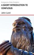 Ebook A Short Introduction to Confucius di John Lord edito da Endymion Press