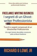 Ebook Freelance Writing Business - I Segreti Di Un Ghostwriter Professionista di Richard G Lowe Jr edito da The Writing King
