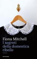 Ebook I segreti della domestica ribelle di Mitchell Fiona edito da Mondadori