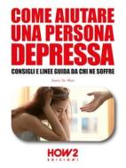 Ebook Come Aiutare una Persona Depressa di Denis De Masi edito da HOW2 Edizioni