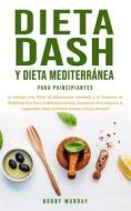 Ebook Dieta Dash y Dieta Mediterránea Para Principiantes di Bobby Murray edito da Bobby Murray