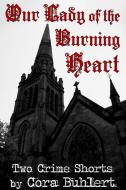 Ebook Our Lady of the Burning Heart di Cora Buhlert edito da Cora Buhlert
