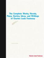 Ebook The Complete Works, Novels, Plays, Stories, Ideas, and Writings of Charles Louis Fontenay di Fontenay Charles Louis edito da ICTS