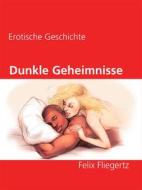 Ebook Dunkle Geheimnisse di Felix Fliegertz edito da Books on Demand