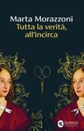Ebook Tutta la verità, all'incirca di Marta Morazzoni edito da Guanda