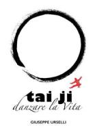 Ebook Tai Ji, Danzare la Vita di Giuseppe Urselli edito da Youcanprint