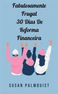 Ebook Fabulosamente Frugal  30 Dias De Reforma Financeira di Susan Palmquist edito da Susan Palmquist