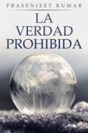 Ebook La Verdad Prohibida: Libro Uno di Prasenjeet Kumar edito da Publish With Prasen