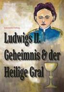 Ebook Ludwigs Geheimnis und der Heilige Gral di Antoinette Freling edito da Romeon-Verlag