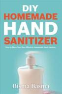 Ebook DIY Homemade Hand Sanitizer di Bisma Basma edito da Bisma Basma
