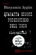 Ebook Quaranta giorni prigioniero dell&apos;Isis di Bünyamin Aygün edito da Edizioni Clandestine