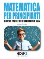 Ebook Matematica per Principianti di Gordon J. Bright edito da HOW2 Edizioni