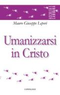 Ebook Umanizzarsi in Cristo di Mauro Giuseppe Lepori edito da Edizioni Cantagalli
