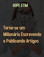 Ebook Torne-se um Milionário Escrevendo e Publicando Artigos di Hope Etim edito da Hope Etim