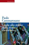 Ebook Guida allo studio della storia medievale di Paolo Cammarosano edito da Editori Laterza