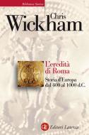 Ebook L'eredità di Roma di Chris Wickham edito da Editori Laterza