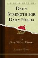 Ebook Daily Strength for Daily Needs di Mary Wilder Tileston edito da Forgotten Books