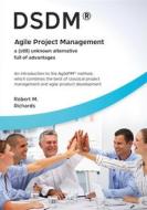 Ebook DSDM® - Agile Project Management - a (still) unknown alternative full of advantages di Robert M. Richards edito da Books on Demand