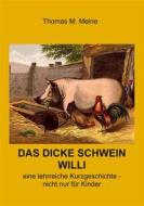 Ebook Das dicke Schwein Willi di Thomas M. Meine edito da Books on Demand