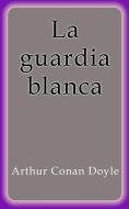 Ebook La guardia blanca di Arthur Conan Doyle edito da Arthur Conan Doyle