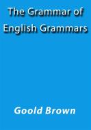 Ebook The grammar of English grammars di Goold Brown edito da Goold Brown