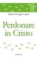 Ebook Perdonare in Cristo di Mauro Giuseppe Lepori edito da Edizioni Cantagalli