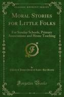 Ebook Moral Stories for Little Folks di Church of Jesus Christ of Latter, Day Saints edito da Forgotten Books