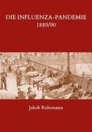 Ebook Die Influenza-Pandemie 1889/90, nebst einer Chronologie früherer Grippe-Epidemien di Jakob Ruhemann edito da Books on Demand
