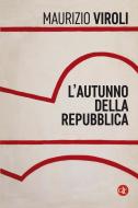 Ebook L'autunno della Repubblica di Maurizio Viroli edito da Editori Laterza