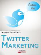 Ebook Twitter Marketing. Come Fare Business con Twitter e Promuovere il Tuo Brand Attraverso i Social. (Ebook Italiano - Anteprima Gratis)