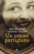 Ebook Un amore partigiano di Iole Mancini edito da Feltrinelli Editore