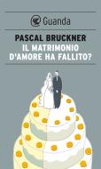 Ebook Il matrimonio d'amore ha fallito? di Pascal Bruckner edito da Guanda