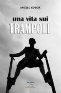 Ebook Una vita sui trampoli di Angelo Coscia edito da Albatros Edizioni
