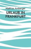 Ebook Urlaub in Frankfurt di Matthias Amberger edito da Books on Demand