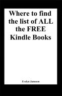 Ebook Where to find the list of all the free Kindle books (freebies, free books for Kindle, free ebooks) di Evelyn Jameson edito da Evelyn Jameson