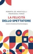 Ebook La felicità dello spettatore di Roberta De Monticelli, Francesca Forlé edito da Garzanti