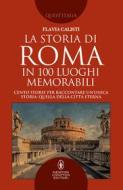 Ebook La storia di Roma in 100 luoghi memorabili di Flavia Calisti edito da Newton Compton Editori