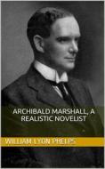 Ebook Archibald Marshall, a Realistic Novelist di William Lyon Phelps edito da iOnlineShopping.com