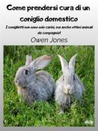 Ebook Come Prendersi Cura Di Un Coniglio Domestico di Owen Jones edito da Tektime