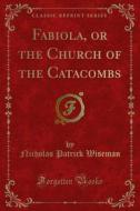 Ebook Fabiola, or the Church of the Catacombs di Nicholas Patrick Wiseman edito da Forgotten Books