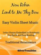 Ebook Now Robin Lend to Me Thy Bow Easy Violin Sheet Music di Silvertonalities edito da SilverTonalities